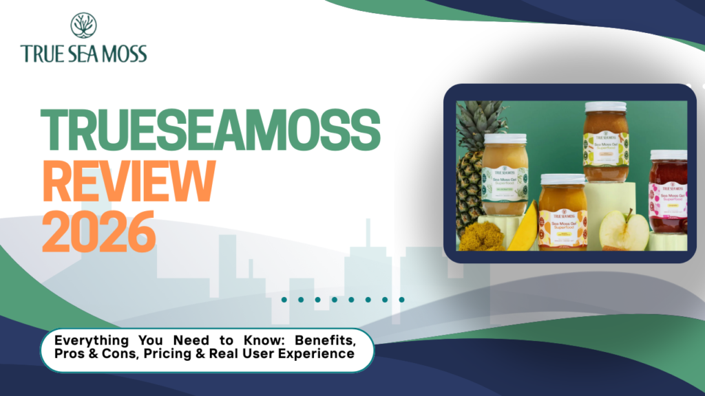 Trueseamoss Review 2026 – Everything You Need to Know: Benefits, Pros & Cons, Pricing & Real User Experience