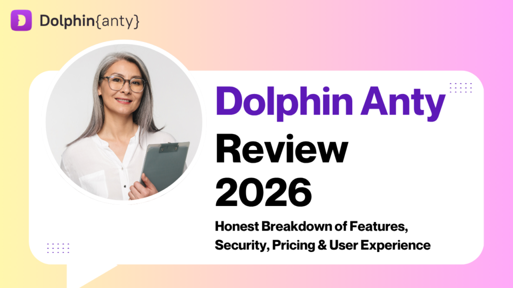 Dolphin Anty Review 2026 – Honest Breakdown of Features, Security, Pricing & User Experience