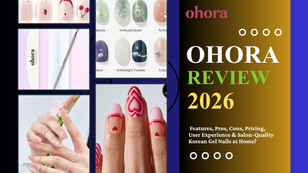 Ohora Review 2026 – Features, Pros, Cons, Pricing ,User Experience & Salon-Quality Korean Gel Nails at Home?